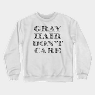 Gray Hair Dont Care Funny Crewneck Sweatshirt